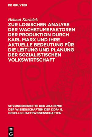 Zur Logischen Analyse Der Wachstumsfaktoren Der Produktion Durch Karl Marx Und Ihre Aktuelle Bedeutung Für Die Leitung Und Planung Der Sozialistischen