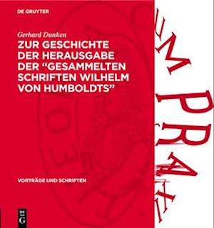 Zur Geschichte der Herausgabe der „Gesammelten Schriften Wilhelm von Humboldts“