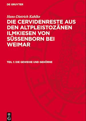 Die Cervidenreste aus den altpleistozänen Ilmkiesen von Süssenborn bei Weimar, Teil 1, Die Geweihe und Gehörne