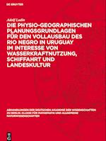 Die physio-geographischen Planungsgrundlagen für den Vollausbau des Rio Negro in Uruguay im Interesse von Wasserkraftnutzung, Schiffahrt und Landeskultur