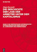 Die Geschichte der Lage der Arbeiter unter dem Kapitalismus, Band 17, Zur Westdeutschen Historiographie ¿ Schöneliteratur und Gesellschaft im 20. Jahrhundert und andere Studien