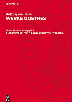 Werke Goethes, Jugendwerke, Teil 3: Prosaschriften, (1757¿1775)