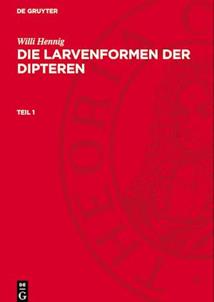 Die Larvenformen der Dipteren, Teil 1, Die Larvenformen der Dipteren Teil 1