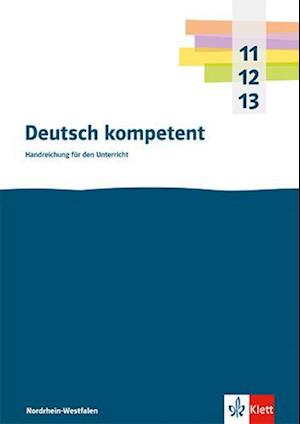 Deutsch kompetent 11-13. Handreichungen für den Unterricht Klasse 11-13. Ausgabe Nordrhein-Westfalen Gymnasium (G9)