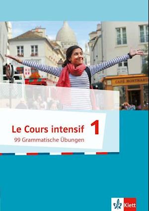 Le Cours intensif. 99 Grammatische Übungen 1. Französisch als 3. Fremdsprache ab 2016