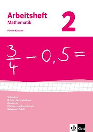 Arbeitsheft Mathematik 2. Neubearbeitung. Arbeitsheft mit Lösungsheft. Teilbarkeit, Brüche, Dezimalzahlen, Geometrie, Flächen- und Rauminhalte, Daten und Zufall. Klasse 6