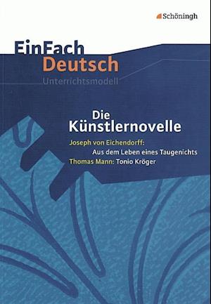 Die Künstlernovelle - Joseph von Eichendorff: Aus dem Leben eines Taugenichts - Thomas Mann: Tonio Kröger. EinFach Deutsch Unterrichtsmodelle