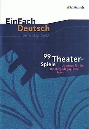 99 Theater-Spiele: Übungen für die theaterpädagogische Praxis. EinFach Deutsch Unterrichtsmodelle