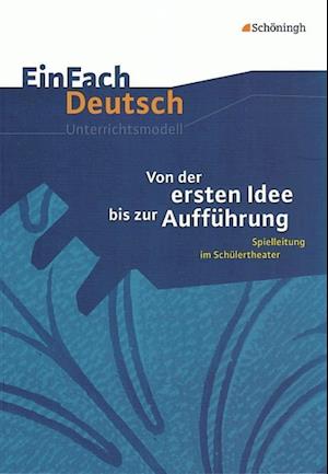 Von der ersten Idee bis zur Aufführung. EinFach Deutsch Unterrichtsmodelle