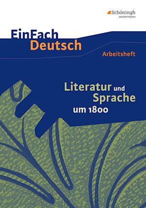 Literatur und Sprache um 1800: Arbeitsheft. EinFach Deutsch - Unterrichtsmodelle und Arbeitshefte