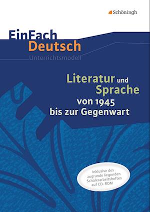 Literatur und Sprache von 1945 bis zur Gegenwart. EinFach Deutsch - Unterrichtsmodelle und Arbeitshefte