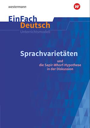 Sprachvarietäten - und die Sapir-Whorf-Hypothese in der Diskussion: Gymnasiale Oberstufe. EinFach Deutsch Unterrichtsmodelle