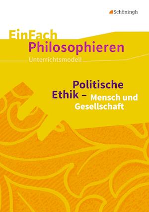 Politische Ethik - Mensch und Gesellschaft. EinFach Philosophieren