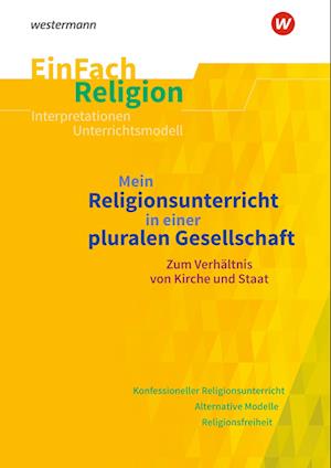 Mein Religionsunterricht in einer pluralen Gesellschaft zum Verhältnis von Kirche und Staat. EinFach Religion