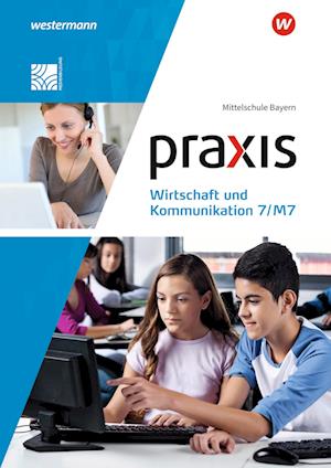 Praxis Wirtschaft und Kommunikation  7/M7. Schülerband. Mittelschulen in Bayern