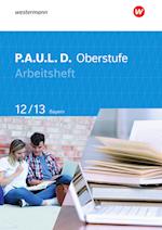 P.A.U.L. D. (Paul) 12/13. Arbeitsheft. Für die Oberstufe in Bayern