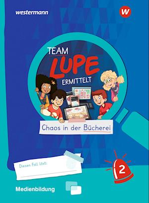 TEAM LUPE ERMITTELT - Übungshefte. Medienbildung 1 / 2