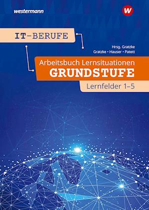 IT-Berufe. Arbeitsbuch Lernsituationen Grundstufe Lernfelder 1-5