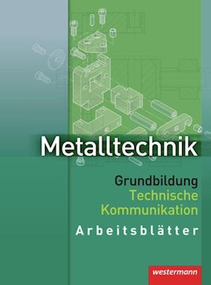 Metalltechnik. Grundbildung Technische Kommunikation. Arbeitsblätter