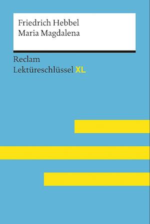 Maria Magdalena von Friedrich Hebbel: Lektüreschlüssel mit Inhaltsangabe, Interpretation, Prüfungsaufgaben mit Lösungen, Lernglossar. (Reclam Lektüreschlüssel XL)