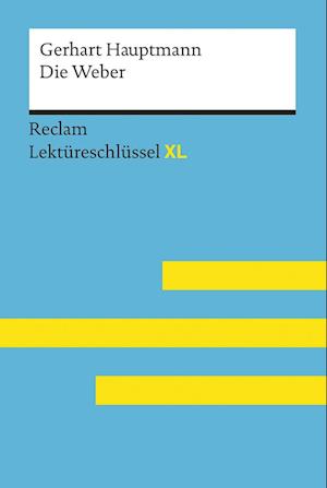 Die Weber von Gerhart Hauptmann: Lektüreschlüssel mit Inhaltsangabe, Interpretation, Prüfungsaufgaben mit Lösungen, Lernglossar. (Reclam Lektüreschlüssel XL)