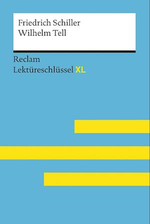 Wilhelm Tell von Friedrich Schiller: Lektüreschlüssel mit Inhaltsangabe, Interpretation, Prüfungsaufgaben mit Lösungen, Lernglossar. (Reclam Lektüreschlüssel XL)