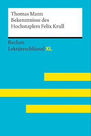 Bekenntnisse des Hochstaplers Felix Krull von Thomas Mann: Lektüreschlüssel mit Inhaltsangabe, Interpretation, Prüfungsaufgaben mit Lösungen, Lernglossar. (Reclam Lektüreschlüssel XL)