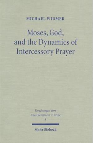 Moses, God, and the Dynamics of Intercessory Prayer