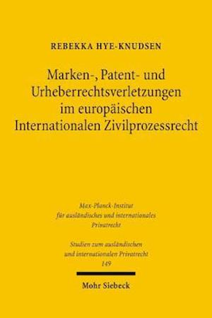 Marken-, Patent- und Urheberrechtsverletzungen im europäischen Internationalen Zivilprozessrecht