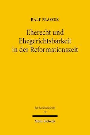 Eherecht und Ehegerichtsbarkeit in der Reformationszeit