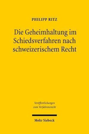 Die Geheimhaltung Im Schiedsverfahren Nach Schweizerischem Recht