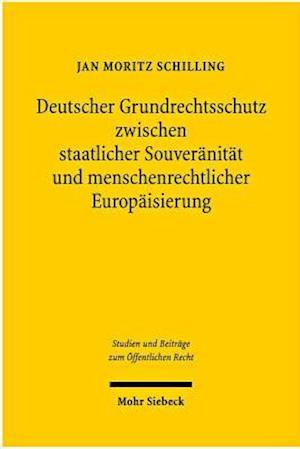 Deutscher Grundrechtsschutz zwischen staatlicher Souveränität und menschenrechtlicher Europäisierung