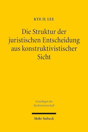 Die Struktur der juristischen Entscheidung aus konstruktivistischer Sicht