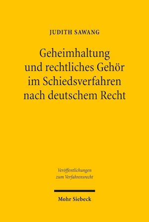 Geheimhaltung und rechtliches Gehör im Schiedsverfahren nach deutschem Recht