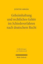 Geheimhaltung und rechtliches Gehör im Schiedsverfahren nach deutschem Recht