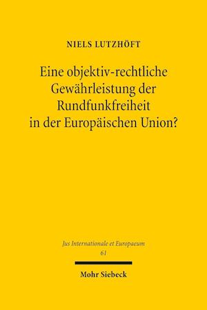 Eine objektiv-rechtliche Gewährleistung der Rundfunkfreiheit in der Europäischen Union?