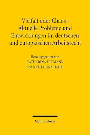 Vielfalt oder Chaos - Aktuelle Probleme und Entwicklungen im deutschen und europäischen Arbeitsrecht