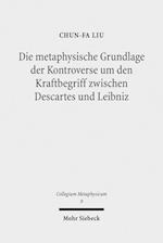 Die metaphysische Grundlage der Kontroverse um den Kraftbegriff zwischen Descartes und Leibniz