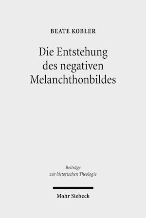 Die Entstehung des negativen Melanchthonbildes