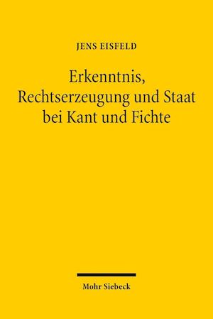 Erkenntnis, Rechtserzeugung und Staat bei Kant und Fichte