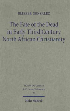 The Fate of the Dead in Early Third Century North African Christianity