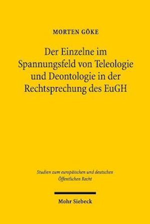 Der Einzelne im Spannungsfeld von Teleologie und Deontologie in der Rechtsprechung des EuGH