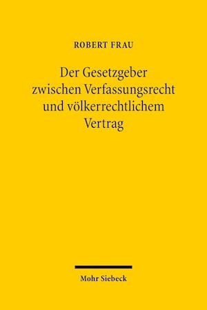 Der Gesetzgeber zwischen Verfassungsrecht und völkerrechtlichem Vertrag