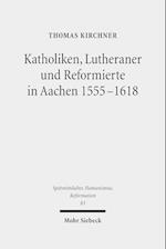 Katholiken, Lutheraner und Reformierte in Aachen 1555-1618