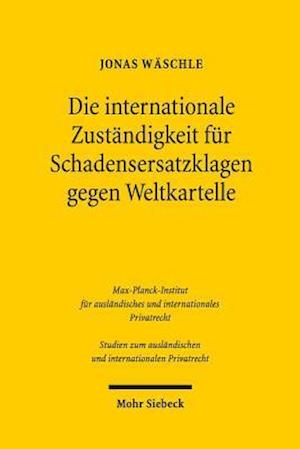 Die internationale Zuständigkeit für Schadensersatzklagen gegen Weltkartelle