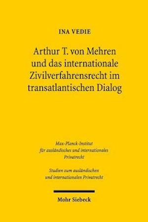 Arthur T. von Mehren und das internationale Zivilverfahrensrecht im transatlantischen Dialog