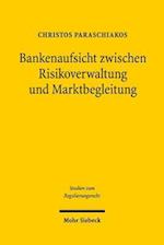 Bankenaufsicht zwischen Risikoverwaltung und Marktbegleitung