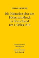 Die Diskussion über den Büchernachdruck in Deutschland um 1700 bis 1815