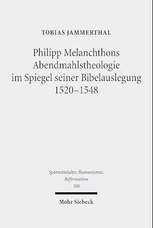 Philipp Melanchthons Abendmahlstheologie im Spiegel seiner Bibelauslegung 1520-1548