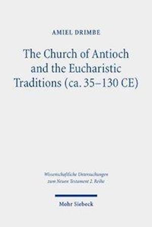 The Church of Antioch and the Eucharistic Traditions (ca. 35-130 CE)